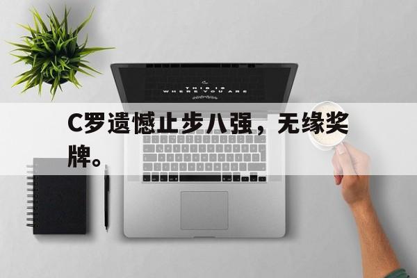 爱游戏app下载-C罗遗憾止步八强，无缘奖牌。
