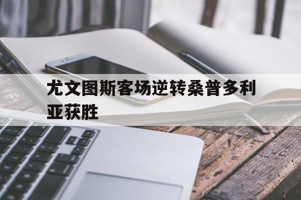 爱游戏全站app官方网站-尤文图斯客场逆转桑普多利亚获胜