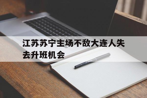 江苏苏宁主场不敌大连人失去升班机会