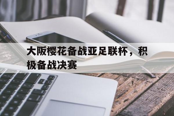 大阪樱花备战亚足联杯，积极备战决赛